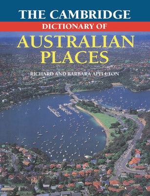 The Cambridge Dictionary of Australian Places - Appleton, Barbara, and Appleton, Richard, and Richard, Appleton