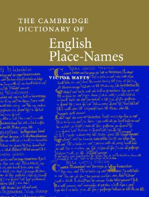 The Cambridge Dictionary of English Place-Names: Based on the Collections of the English Place-Name Society - Watts, Victor (Editor), and Insley, John, and Gelling, Margaret