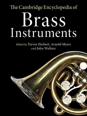 The Cambridge Encyclopedia of Brass Instruments - Herbert, Trevor (Editor), and Myers, Arnold (Editor), and Wallace, John (Editor)