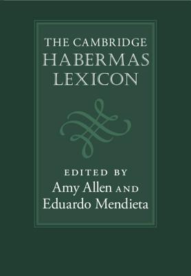 The Cambridge Habermas Lexicon - Allen, Amy, Professor (Editor), and Mendieta, Eduardo (Editor)