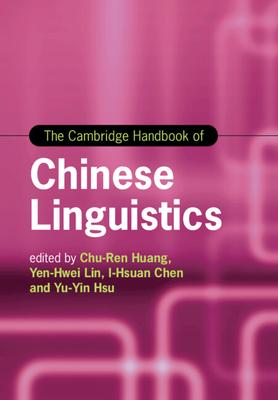 The Cambridge Handbook of Chinese Linguistics - Huang, Chu-Ren (Editor), and Lin, Yen-Hwei (Editor), and Chen, I-Hsuan (Editor)