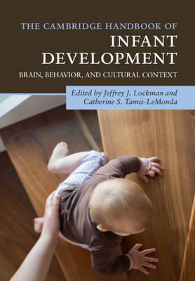 The Cambridge Handbook of Infant Development: Brain, Behavior, and Cultural Context - Lockman, Jeffrey J (Editor), and Tamis-Lemonda, Catherine S (Editor)