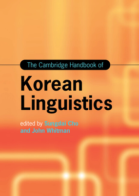 The Cambridge Handbook of Korean Linguistics - Cho, Sungdai (Editor), and Whitman, John (Editor)