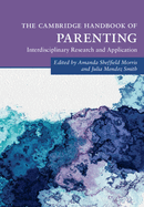 The Cambridge Handbook of Parenting: Interdisciplinary Research and Application