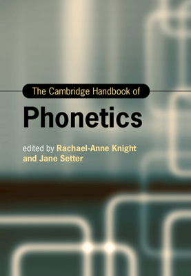 The Cambridge Handbook of Phonetics - Knight, Rachael-Anne (Editor), and Setter, Jane (Editor)