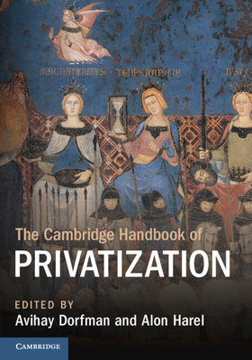 The Cambridge Handbook of Privatization - Dorfman, Avihay (Editor), and Harel, Alon (Editor)