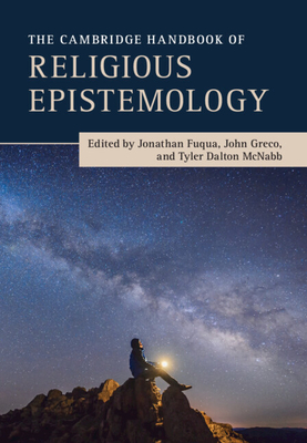The Cambridge Handbook of Religious Epistemology - Fuqua, Jonathan (Editor), and Greco, John (Editor), and McNabb, Tyler (Editor)