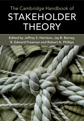 The Cambridge Handbook of Stakeholder Theory - Harrison, Jeffrey S (Editor), and Barney, Jay B (Editor), and Freeman, R Edward (Editor)