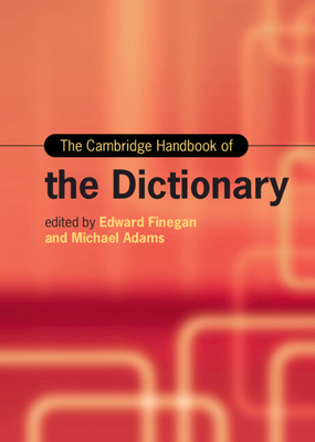 The Cambridge Handbook of the Dictionary - Finegan, Edward (Editor), and Adams, Michael (Editor)