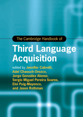 The Cambridge Handbook of Third Language Acquisition - Cabrelli, Jennifer (Editor), and Chaouch-Orozco, Adel (Editor), and Gonzlez Alonso, Jorge (Editor)