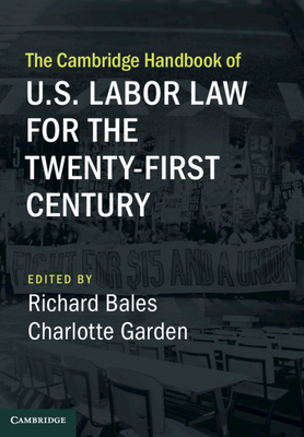 The Cambridge Handbook of U.S. Labor Law for the Twenty-First Century - Bales, Richard (Editor), and Garden, Charlotte (Editor)