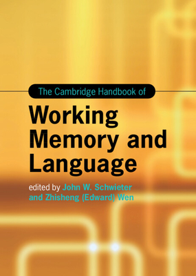 The Cambridge Handbook of Working Memory and Language - Schwieter, John W (Editor), and Wen, Zhisheng (Edward) (Editor)