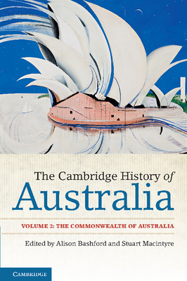 The Cambridge History of Australia: Volume 2, The Commonwealth of Australia - Bashford, Alison (Editor), and Macintyre, Stuart (Editor)