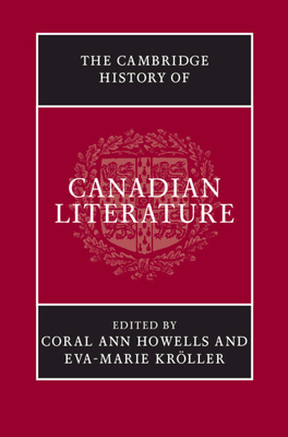 The Cambridge History of Canadian Literature - Howells, Coral Ann (Editor), and Krller, Eva-Marie (Editor)