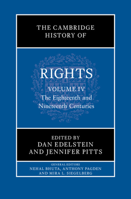 The Cambridge History of Rights: Volume 4, the Eighteenth and Nineteenth Centuries - Edelstein, Dan (Editor), and Pitts, Jennifer (Editor)