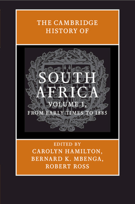 The Cambridge History of South Africa: Volume 1, From Early Times to 1885 - Hamilton, Carolyn (Editor), and Mbenga, Bernard K. (Editor), and Ross, Robert (Editor)