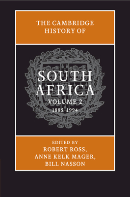 The Cambridge History of South Africa: Volume 2, 1885-1994 - Ross, Robert (Editor), and Mager, Anne Kelk (Editor), and Nasson, Bill (Editor)