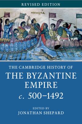 The Cambridge History of the Byzantine Empire c.500-1492 - Shepard, Jonathan (Editor)