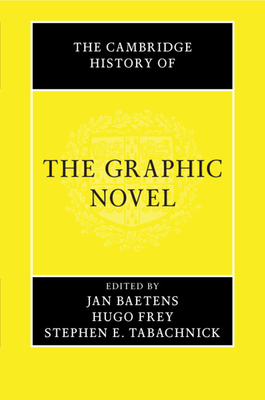 The Cambridge History of the Graphic Novel - Baetens, Jan (Editor), and Frey, Hugo (Editor), and Tabachnick, Stephen E. (Editor)