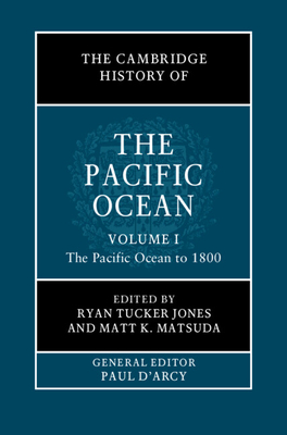 The Cambridge History of the Pacific Ocean: Volume 1, The Pacific Ocean to 1800 - Jones, Ryan Tucker (Editor), and Matsuda, Matt K. (Editor)