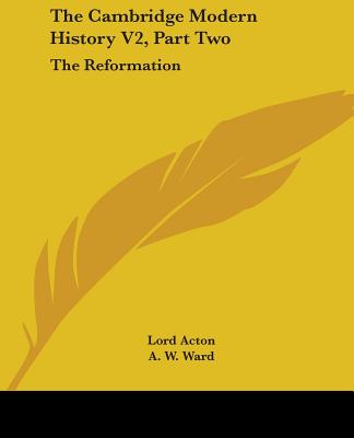 The Cambridge Modern History V2, Part Two: The Reformation - Acton, Lord, and Ward, A W (Editor), and Prothero, G W (Editor)