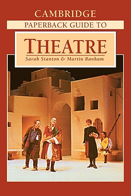 The Cambridge Paperback Guide to Theatre - Stanton, Sarah (Editor), and Banham, Martin (Editor)