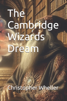 The Cambridge Wizards Dream - Wheller, Christopher