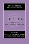 The Cambridge World History of Sexualities: Volume 3, Sites of Knowledge and Practice