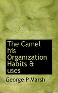 The Camel His Organization Habits & Uses