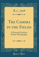 The Camera in the Fields: A Practical Guide to Nature Photography (Classic Reprint)