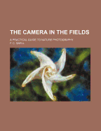 The Camera in the Fields. a Practical Guide to Nature Photography