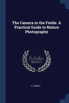 The Camera in the Fields. A Practical Guide to Nature Photography - Snell, F C