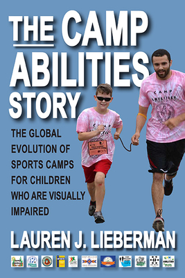 The Camp Abilities Story: The Global Evolution of Sports Camps for Children Who Are Visually Impaired - Lieberman, Lauren J