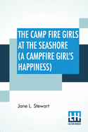 The Camp Fire Girls At The Seashore (A Campfire Girl's Happiness): Or, Bessie King's Happiness