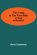 The Camp In The Foot-Hills; Or, Oscar On Horseback