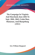 The Campaign In Virginia And Maryland, June 26th To Sept. 20th, 1862, Cedar Run, Manassas, And Sharpsburg (1911)