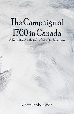 The Campaign of 1760 in Canada: A Narrative Attributed to Chevalier Johnstone - Johnstone, Chevalier