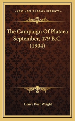 The Campaign of Plataea September, 479 B.C. (1904) - Wright, Henry Burt