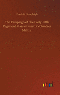 The Campaign of the Forty-Fifth Regiment Massachusetts Volunteer Militia