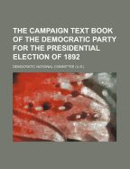 The Campaign Text Book of the Democratic Party for the Presidential Election of 1892 - Committee, Democratic National