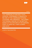 The Campaigns of Walker's Texas Division / Containing a Com@p;lete Record of the Campaigns in Texas, Louisiana, and Arkansas ... Including the Federal's Report of the Battles, Names of the Officers of the Division, Diary of Marches, Camp Scenery, Anecdote