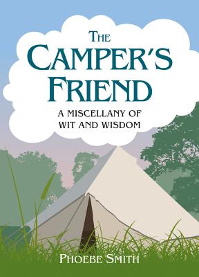 The Camper's Friend: A Miscellany of Wit and Wisdom - Smith, Phoebe