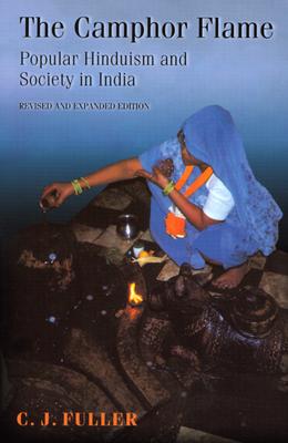 The Camphor Flame: Popular Hinduism and Society in India - Fuller, C J