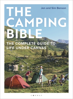 The Camping Bible: The Complete Guide to Life Under Canvas - Benson, Jen, and Benson, Sim