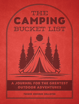 The Camping Bucket List: A Journal for the Greatest Outdoor Adventures - Ballister, Tucker Simmons, Mr.