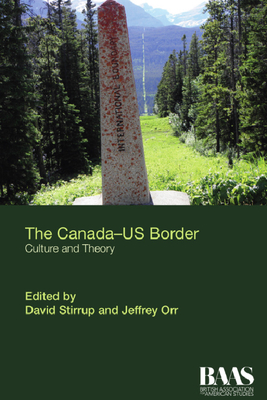 The Canada Us Border: Culture and Theory - David Stirrup (Editor), and Jeffrey Orr (Editor)