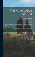 The Canadian Album: Men of Canada; or, Success by Example, in Religion, Patriotism, Business, law, Medicine, Education and Agriculture; Containing Portraits of Some of Canada's Chief Business Men, Statesmen, Farmers, Men of the Learned Professions, and O