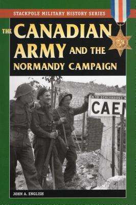 The Canadian Army & Normandy Campaign - English, John a