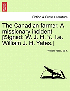 The Canadian Farmer. a Missionary Incident. [signed: W. J. H. Y., i.e. William J. H. Yates.]