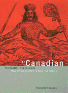 The Canadian Federalist Experiment: From Defiant Monarchy to Reluctant Republic